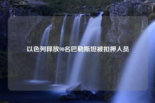 以色列释放90名巴勒斯坦被扣押人员