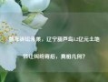 数年诉讼未果，辽宁葫芦岛1.2亿元土地转让纠纷背后，真相几何？