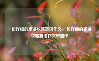 一份详细的旅游攻略英语作文,一份详细的旅游攻略英语作文带翻译