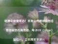 链博会隆重举办！苹果公司携领益智造等四家供应商亮相，电子ETF（515260）猛拉3%，立讯精密涨超5%