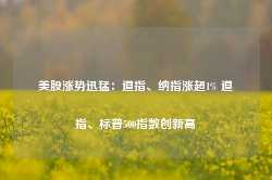 美股涨势迅猛：道指、纳指涨超1% 道指、标普500指数创新高-第1张图片-旅游攻略网