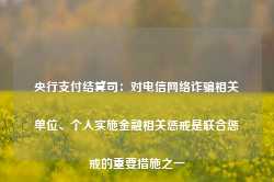 央行支付结算司：对电信网络诈骗相关单位、个人实施金融相关惩戒是联合惩戒的重要措施之一-第1张图片-旅游攻略网