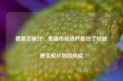 德意志银行：金融市场资产低估了特朗普关税计划的风险-第1张图片-旅游攻略网