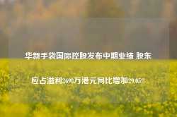 华新手袋国际控股发布中期业绩 股东应占溢利2698万港元同比增加29.05%-第1张图片-旅游攻略网