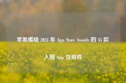 苹果揭晓 2024 年 App Store Awards 的 45 款入围 App 及游戏-第1张图片-旅游攻略网