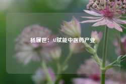 杨履世：AI赋能中医药产业-第1张图片-旅游攻略网